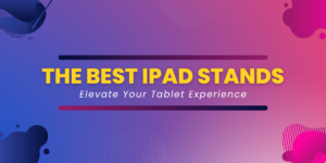 The Best iPad Stands